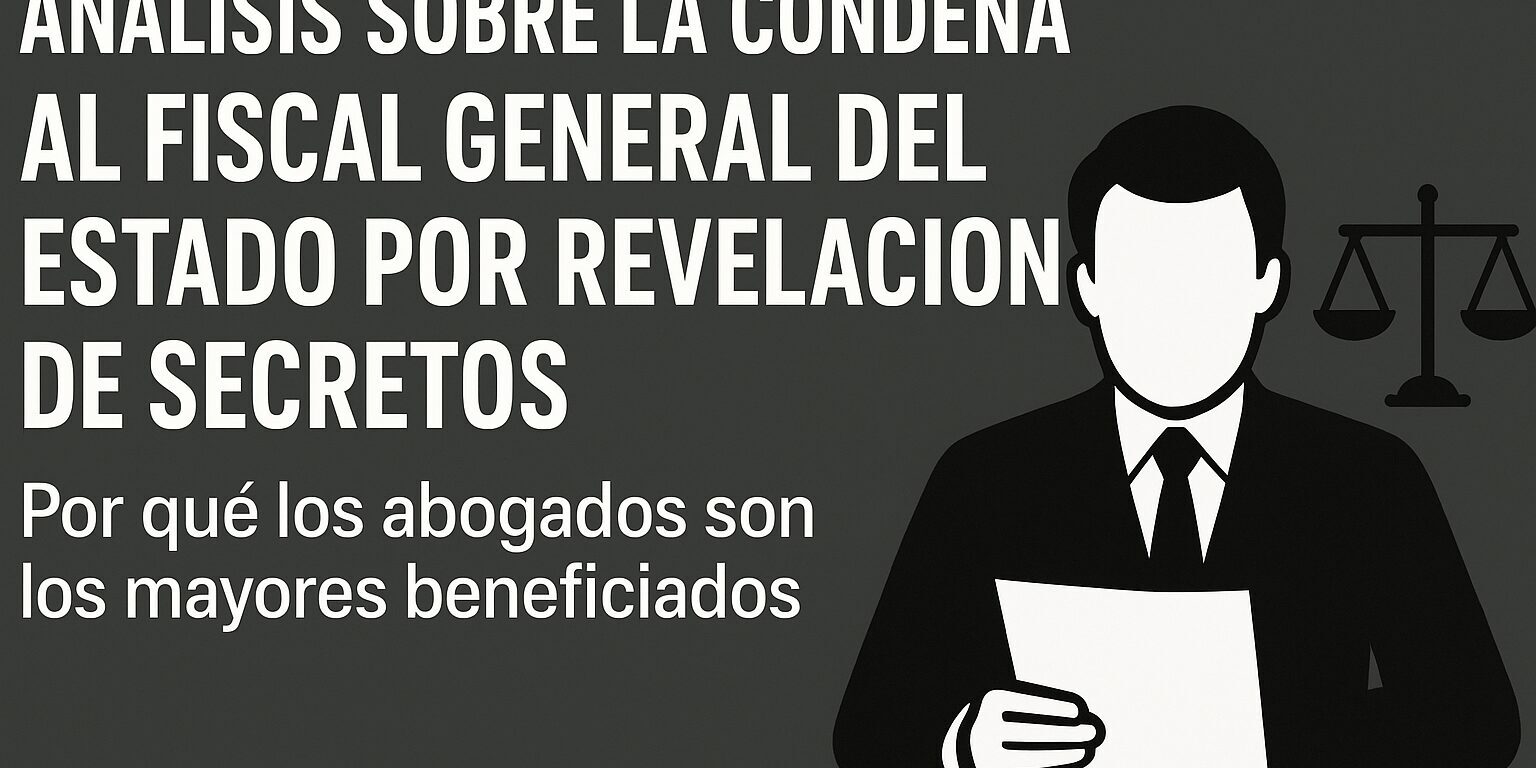 Análisis reflexivo sobre la condena por revelación de secretos al Fiscal General del Estado Análisis reflexivo sobre la condena por revelación de secretos al Fiscal General del Estado